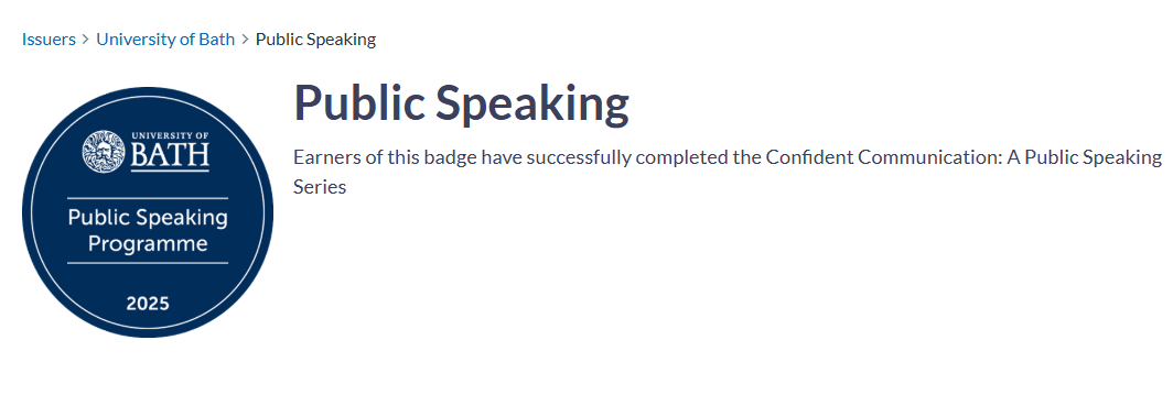 University of Bath Digital Badge for Public Speaking Programme. Blue circular badge with white writing showing the University of Bath logo and Digital Badge Programme 2025. Additional text states, 'Earners of this badge have successfully completed the Confident Communication: A Public Speaking Series.
