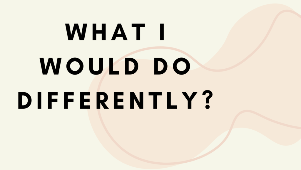 Title card stating 'what would I do differently?'